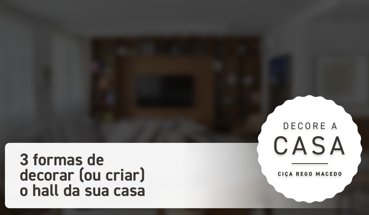 3 formas de decorar (ou criar) o hall da sua casa